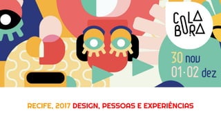 RECIFE, 2017 DESIGN, PESSOAS E EXPERIÊNCIAS
 