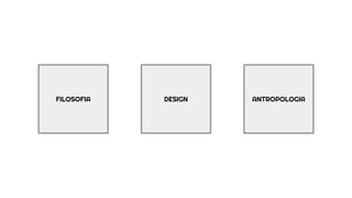 FILOSOFIA DESIGN ANTROPOLOGIA
 