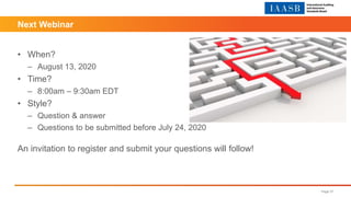 Page 37
• When?
– August 13, 2020
• Time?
– 8:00am – 9:30am EDT
• Style?
– Question & answer
– Questions to be submitted before July 24, 2020
An invitation to register and submit your questions will follow!
Next Webinar
 
