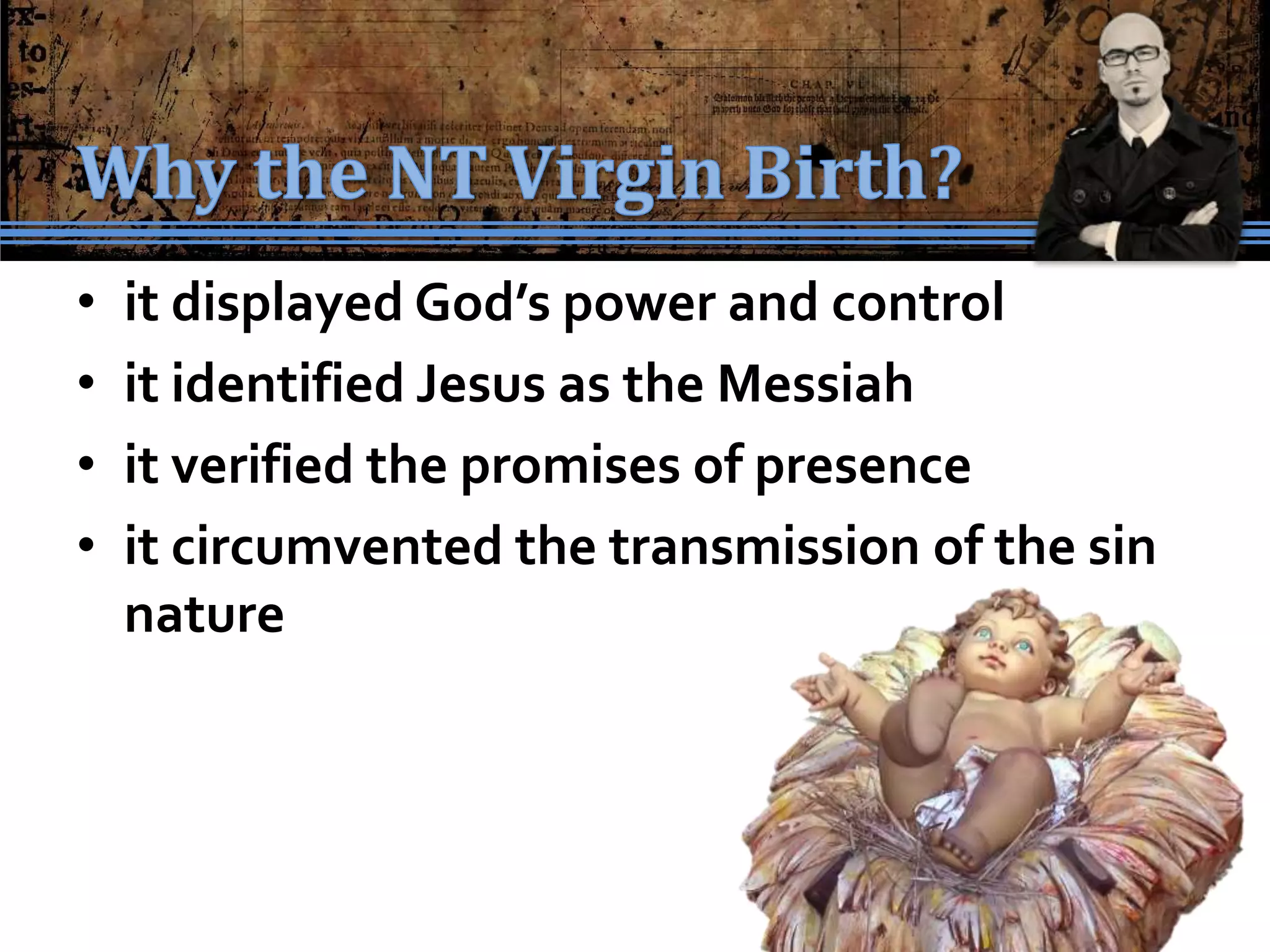 •   it displayed God’s power and control
•   it identified Jesus as the Messiah
•   it verified the promises of presence
•   it circumvented the transmission of the sin
    nature
 