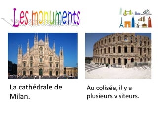 Au colisée, il y a
plusieurs visiteurs.
La cathédrale de
Milan.