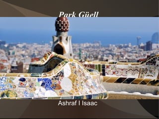 Park Güell
Ashraf I Isaac
 