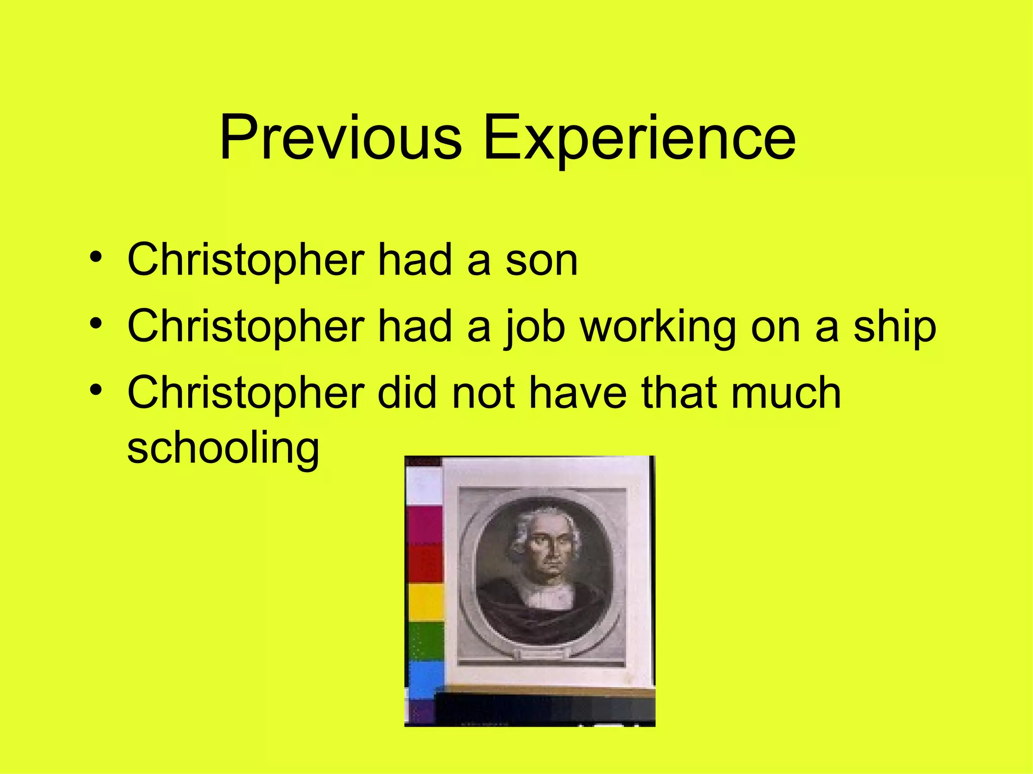 Previous Experience  Christopher had a son Christopher had a job working on a ship Christopher did not have that much schooling 