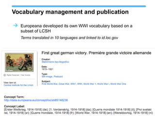 Vocabulary management and publication
 Europeana developed its own WWI vocabulary based on a
subset of LCSH
Terms translated in 10 languages and linked to id.loc.gov
 