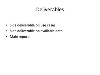 Deliverables Side deliverable on use cases Side deliverable on available data Main report 