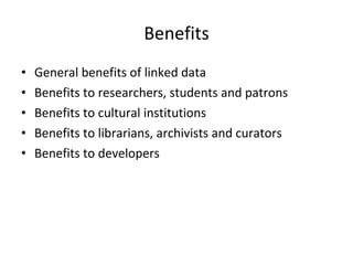 Benefits General benefits of linked data Benefits to researchers, students and patrons Benefits to cultural institutions Benefits to librarians, archivists and curators Benefits to developers 