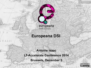 Europeana DSI 
Antoine Isaac 
LT-Accelerate Conference 2014 
Brussels, December 5 
 