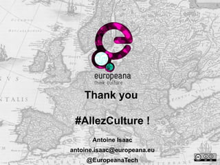 Thank you
#AllezCulture !
Antoine Isaac
antoine.isaac@europeana.eu
@EuropeanaTech
 