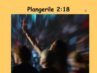 Plangerile 2:18 