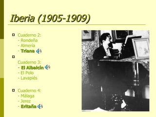 Iberia (1905-1909) Cuaderno 2: - Rondeña - Almería -  Triana Cuaderno 3: -  El Albaicín - El Polo - Lavapiés Cuaderno 4: - Málaga - Jerez -  Eritaña 