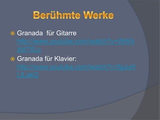  Granada für Gitarre
http://www.youtube.com/watch?v=WrKh
zbt7XLc
Granada für Klavier:
http://www.youtube.com/watch?v=fgJuH
LtLakQ