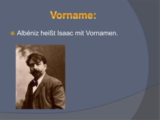  Albéniz heißt Isaac mit Vornamen.
 