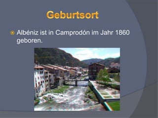  Albéniz ist in Camprodón im Jahr 1860
geboren.