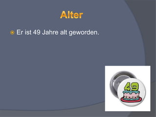  Er ist 49 Jahre alt geworden.