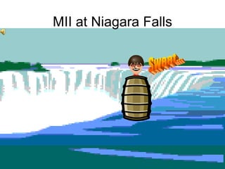 MII at Niagara Falls Sweet...