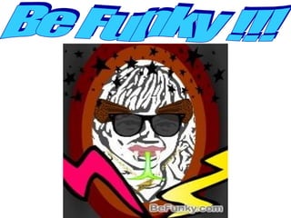 Be Funky !!!