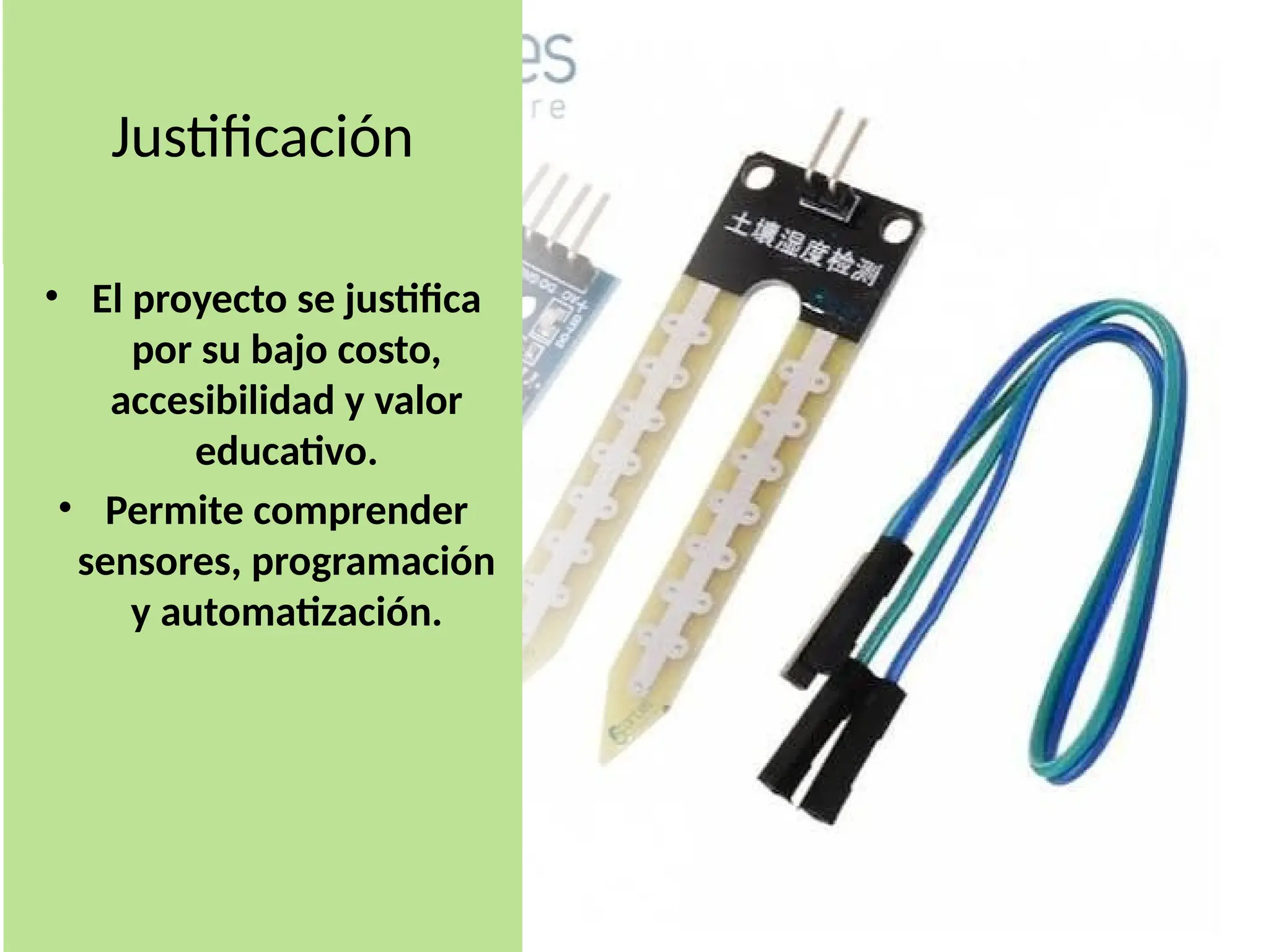 Justificación
• El proyecto se justifica
por su bajo costo,
accesibilidad y valor
educativo.
• Permite comprender
sensores, programación
y automatización.
 
