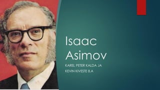 Isaac
Asimov
KAREL PETER KALDA JA
KEVIN KIVESTE 8.A
 