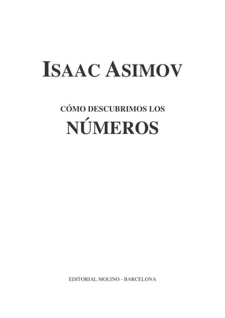 ISAAC ASIMOV
CÓMO DESCUBRIMOS LOS
NÚMEROS
EDITORIAL MOLINO - BARCELONA
 