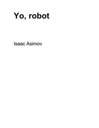 Yo, robot
Isaac Asimov
 