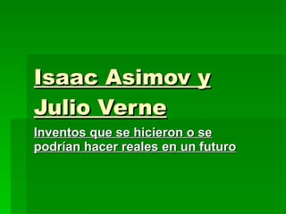 Isaac Asimov y Julio Verne Inventos que se hicieron o se podrían hacer reales en un futuro 