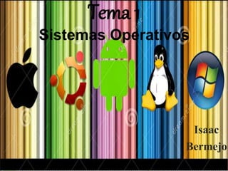 Tema 1
Sistemas Operativos
Isaac
Bermejo
 