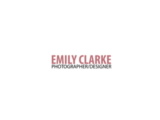 EMILY CLARKEPHOTOGRAPHER/DESIGNER
 