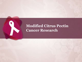 Modified Citrus Pectin
Cancer Research
 