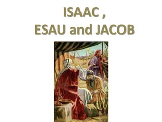 ISAAC ,
ESAU and JACOB
 