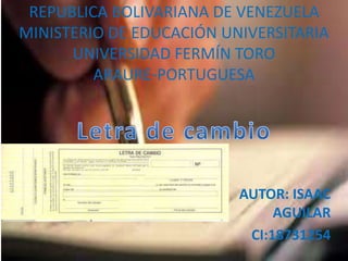 REPUBLICA BOLIVARIANA DE VENEZUELA
MINISTERIO DE EDUCACIÓN UNIVERSITARIA
UNIVERSIDAD FERMÍN TORO
ARAURE-PORTUGUESA
AUTOR: ISAAC
AGUILAR
CI:18731254
 