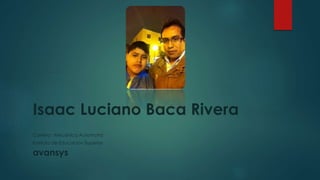 Isaac Luciano Baca Rivera
Carrera : Mecánica Automotriz
Instituto de Educación Superior
avansys
 