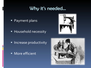 Why it’s needed… Payment plans Household necessity Increase productivity More efficient 