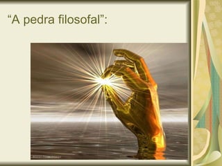 “A pedra filosofal”: 