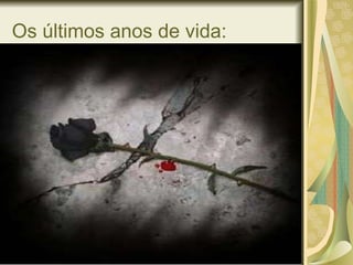Os últimos anos de vida: 