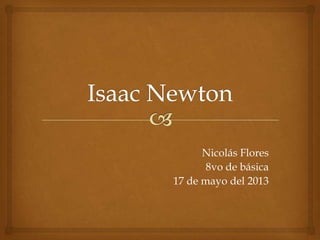 Nicolás Flores
8vo de básica
17 de mayo del 2013
 