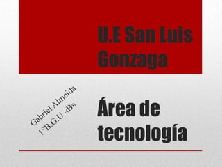 U.E San Luis
Gonzaga
Área de
tecnología

 
