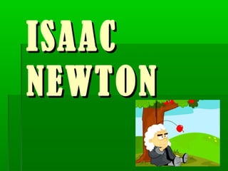 ISAACISAAC
NEWTONNEWTON
 