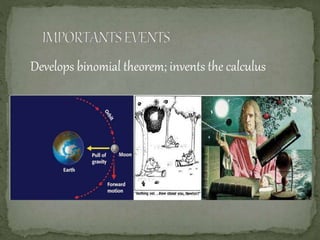 Develops binomial theorem; invents the calculus
 