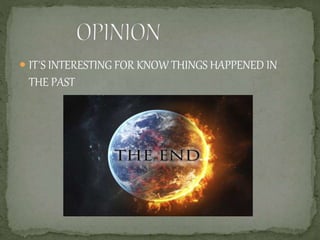  IT´S INTERESTING FOR KNOW THINGS HAPPENED IN
THE PAST
 