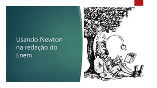 Usando Newton
na redação do
Enem
 