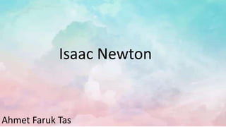 Isaac Newton
Ahmet Faruk Tas
 
