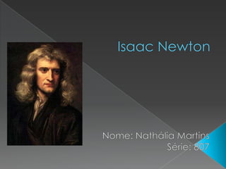 Isaac Newton Nome: Nathália Martins Série: 807 