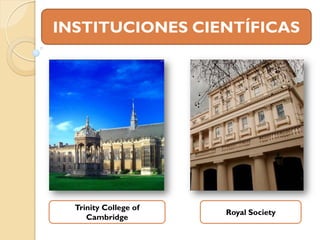 INSTITUCIONES CIENTÍFICAS




  Trinity College of
                       Royal Society
     Cambridge
 