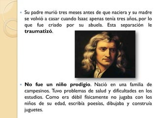    Su padre murió tres meses antes de que naciera y su madre
    se volvió a casar cuando Isaac apenas tenía tres años, p...