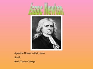 Isaac Newton Agustina Roque y Abril Lauro 5-toB Brick Tower College 
