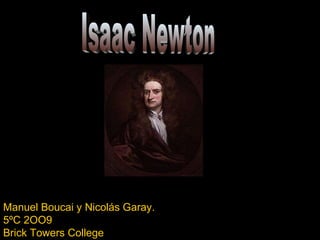 Isaac Newton Manuel Boucai y Nicolás Garay. 5ºC 2OO9 Brick Towers College 