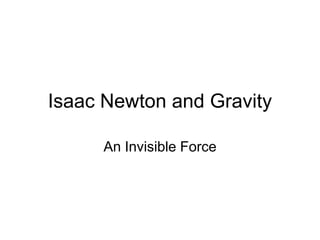 Isaac Newton and Gravity

     An Invisible Force
 