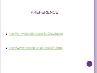 PREFERENCE




http://en.wikipedia.org/wiki/Gravitation



http://www.newton.ac.uk/newtlife.html
 