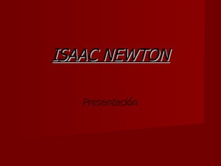 ISAAC NEWTON Presentación  