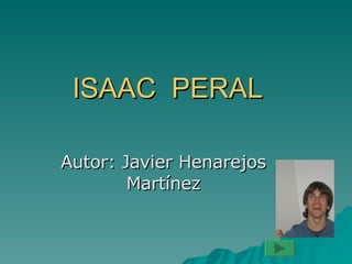 ISAAC  PERAL Autor: Javier Henarejos Martínez 